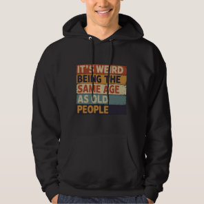 It's Weird Being The Same Age As Old People Retro  Hoodie