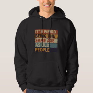 It's Weird Being The Same Age As Old People Retro  Hoodie
