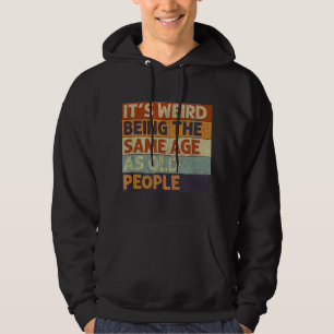 It's Weird Being The Same Age As Old People Retro  Hoodie