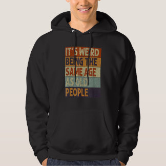 It's Weird Being The Same Age As Old People  Retro Hoodie