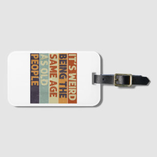 It's Weird Being The Same Age As Old People Retro Luggage Tag