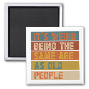 It's Weird Being The Same Age As Old People Retro  Magnet