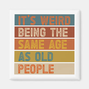 It's Weird Being The Same Age As Old People Retro  Magnet