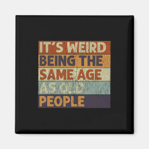 It's Weird Being The Same Age As Old People Retro  Magnet