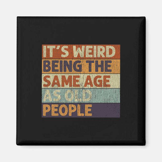 It's Weird Being The Same Age As Old People Retro  Magnet (Front)