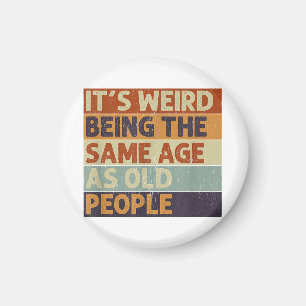 It's Weird Being The Same Age As Old People Retro  Magnet