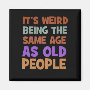 It's Weird Being The Same Age As Old People Retro Magnet