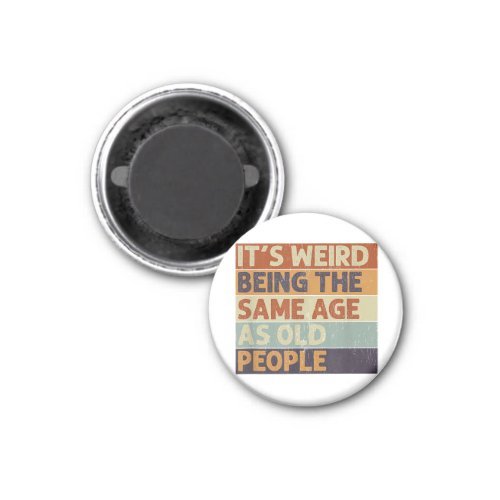 Its Weird Being The Same Age As Old People Retro  Magnet