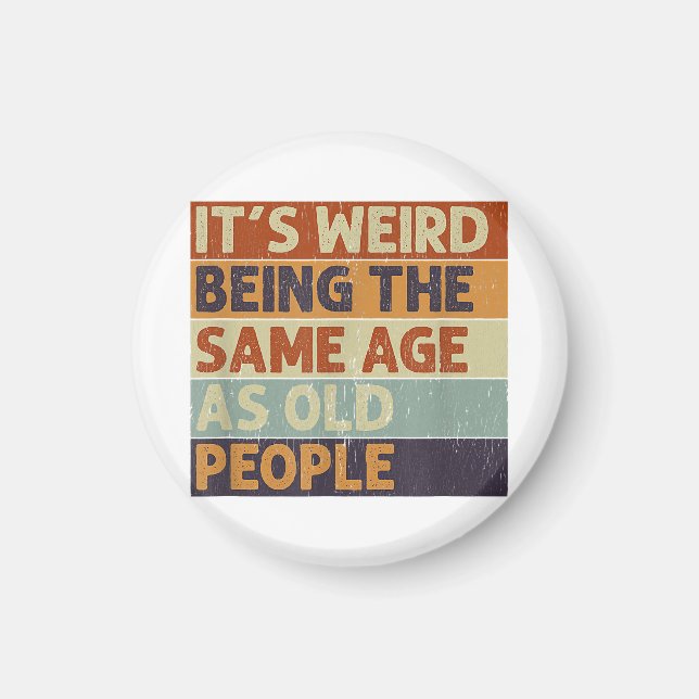 It's Weird Being The Same Age As Old People Retro  Magnet (Front)
