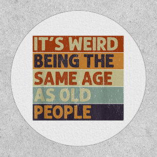 It's Weird Being The Same Age As Old People Retro  Patch