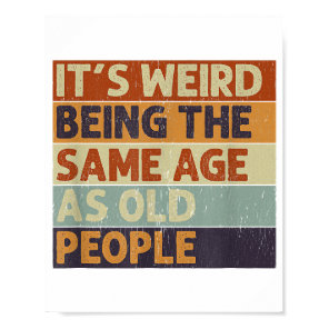 It's Weird Being The Same Age As Old People Retro  Poster