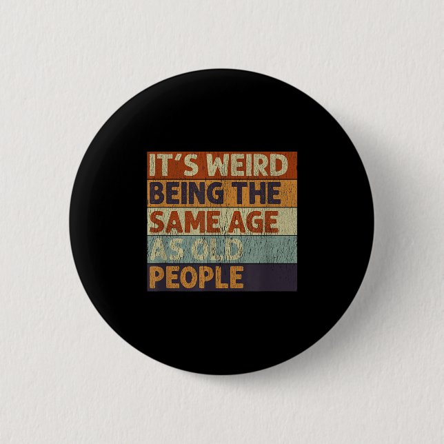 Its Weird Being The Same Age As Old People Retro S Button (Front)