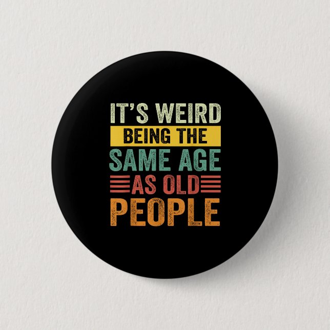 Its Weird Being The Same Age As Old People Retro S Button (Front)