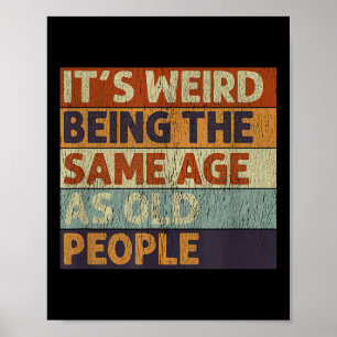 Its Weird Being The Same Age As Old People Retro S Poster