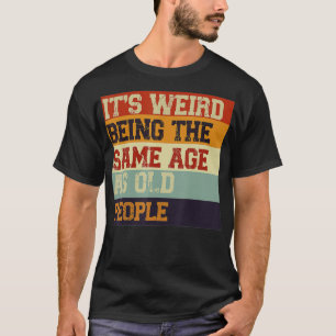 Its Weird Being The Same Age As Old People Retro S T-Shirt