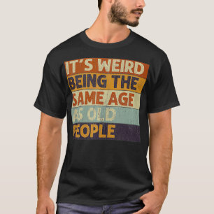 Its Weird Being The Same Age As Old People Retro S T-Shirt