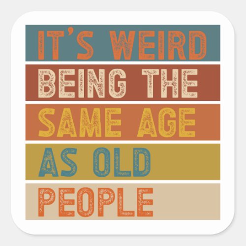 Its Weird Being The Same Age As Old People Retro  Square Sticker