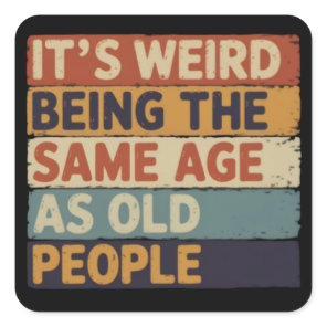 It's Weird Being The Same Age As Old People Retro  Square Sticker