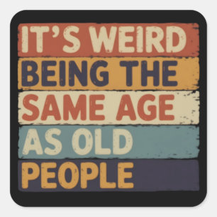 It's Weird Being The Same Age As Old People Retro  Square Sticker