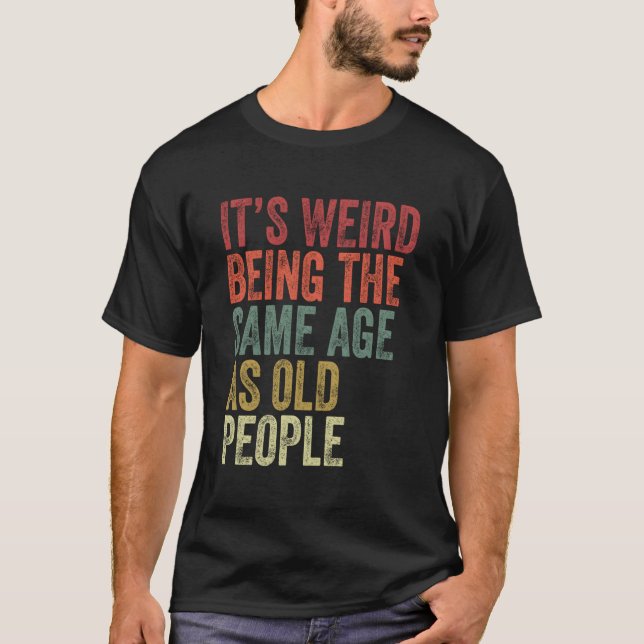 It'S Weird Being The Same Age As Old People Retro  T-Shirt (Front)