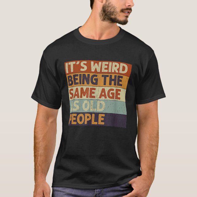 It's Weird Being The Same Age As Old People Retro T-Shirt (Front)