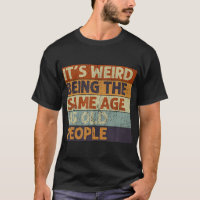 It'S Weird Being The Same Age As Old People Retro 