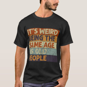 It'S Weird Being The Same Age As Old People Retro  T-Shirt