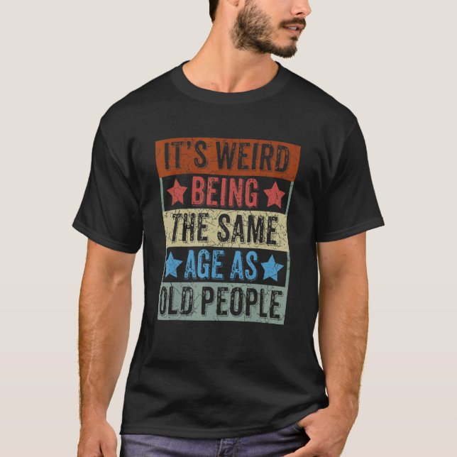 It's Weird Being The Same Age As Old People Retro  T-Shirt (Front)