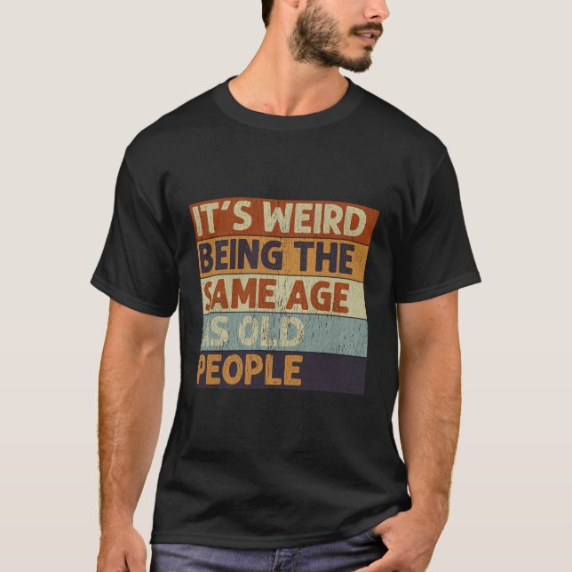 It'S Weird Being The Same Age As Old People Retro  T-Shirt (Front)