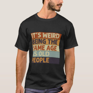 It'S Weird Being The Same Age As Old People Retro T-Shirt