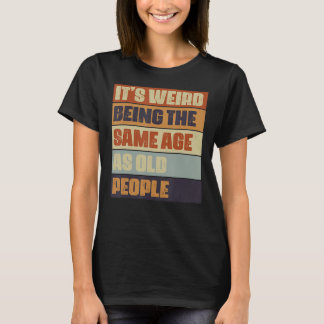 It's Weird Being The Same Age As Old People Retro  T-Shirt