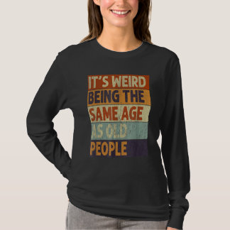 It's Weird Being The Same Age As Old People  Retro T-Shirt