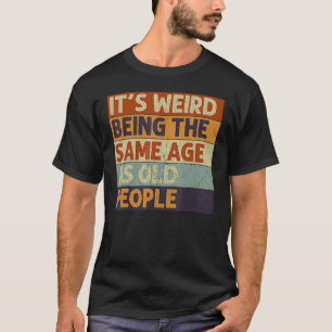 It's Weird Being The Same Age As Old People Retro  T-Shirt