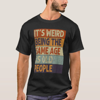 It's Weird Being The Same Age As Old People  Retro T-Shirt