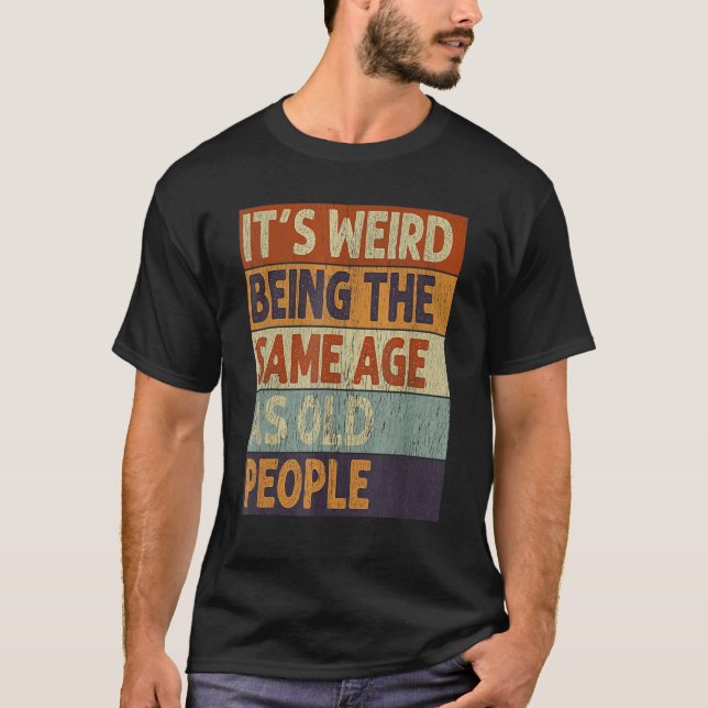 It's Weird Being The Same Age As Old People  Retro T-Shirt (Front)