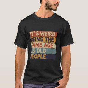 It's Weird Being The Same Age As Old People Retro  T-Shirt