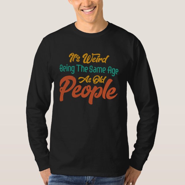 It's Weird Being The Same Age As Old People Retro  T-Shirt (Front)