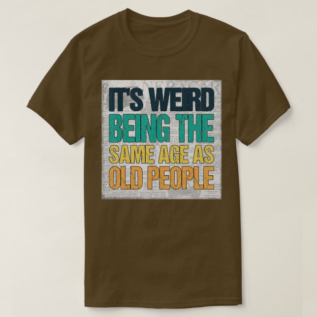 It's Weird Being The Same Age As Old People Retro  T-Shirt (Design Front)