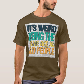 It's Weird Being The Same Age As Old People Retro  T-Shirt