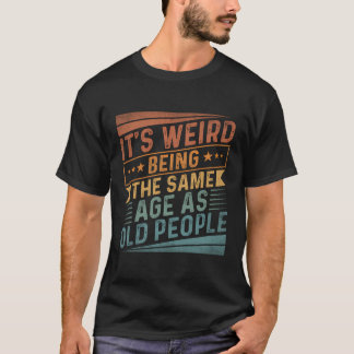 It'S Weird Being The Same Age As Old People Retro T-Shirt