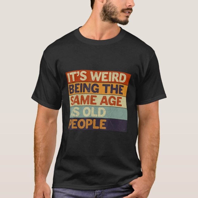 It's Weird Being The Same Age As Old People Retro  T-Shirt (Front)