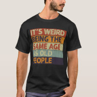 It's Weird Being The Same Age As Old People Retro 