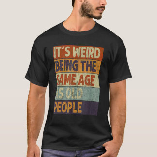 It's Weird Being The Same Age As Old People  Retro T-Shirt