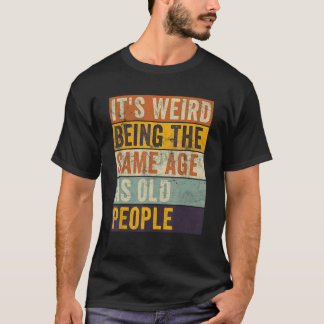 It's Weird Being The Same Age As Old People Retro  T-Shirt