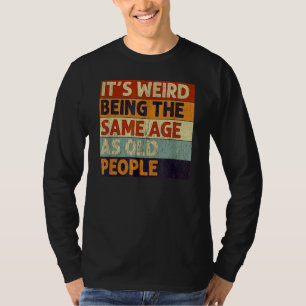 It's Weird Being The Same Age As Old People Retro  T-Shirt