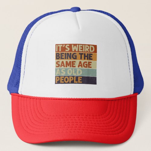 Its Weird Being The Same Age As Old People Retro  Trucker Hat