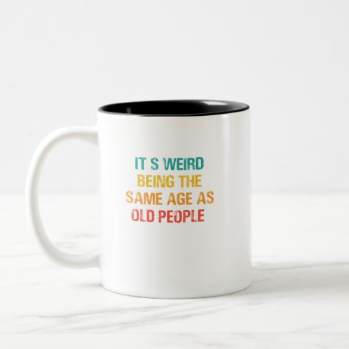 Its Weird Being The Same Age As Old People Retro  Two_Tone Coffee Mug