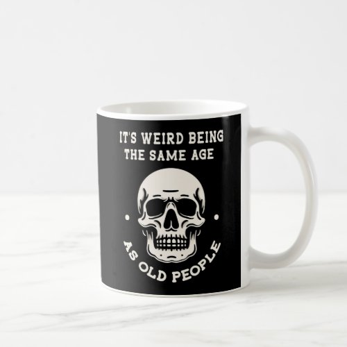 Its Weird Being The Same Age As Old People Skelet Coffee Mug
