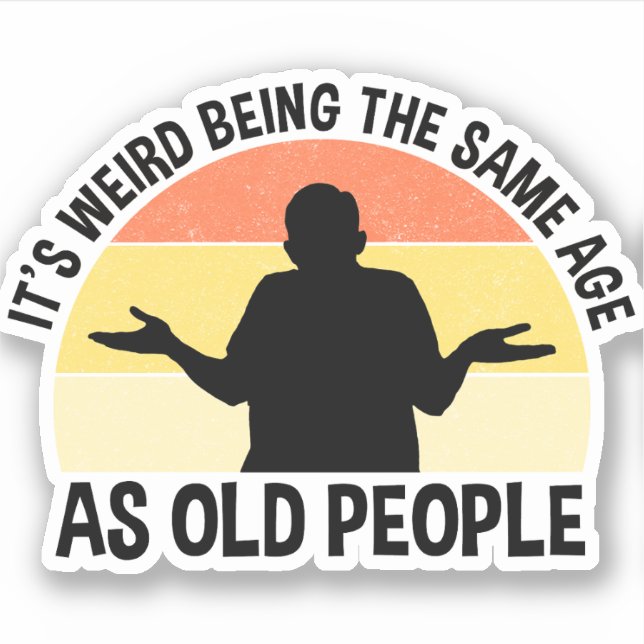 It's Weird Being The Same Age As Old People Sticker (Front)