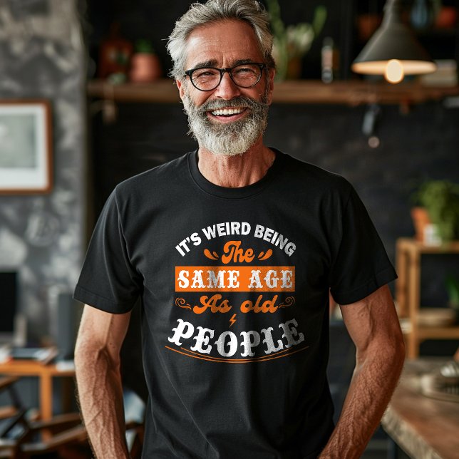 It's Weird Being the Same Age As Old People T-Shirt (Creator Uploaded)